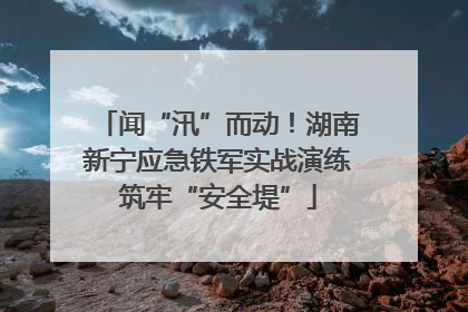 闻“汛”而动！湖南新宁应急铁军实战演练筑牢“安全堤”