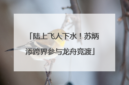 陆上飞人下水！苏炳添跨界参与龙舟竞渡