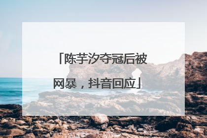 陈芋汐夺冠后被网暴，抖音回应