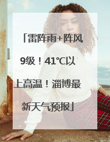 雷阵雨+阵风9级！41℃以上高温！淄博最新天气预报