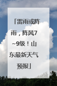 雷雨或阵雨，阵风7~9级！山东最新天气预报