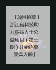项目招募丨浙江省科技助力肢残人士公益项目（第三期）开始招募受益人啦