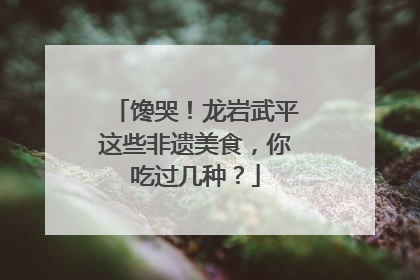 馋哭！龙岩武平这些非遗美食，你吃过几种？