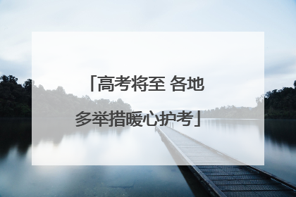 高考将至 各地多举措暖心护考
