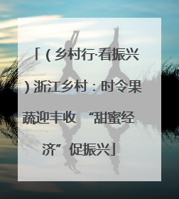（乡村行·看振兴）浙江乡村：时令果蔬迎丰收 “甜蜜经济”促振兴
