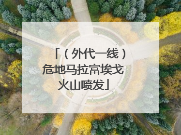 （外代一线）危地马拉富埃戈火山喷发
