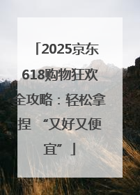 2025京东618购物狂欢全攻略：轻松拿捏 “又好又便宜”