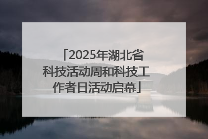 2025年湖北省科技活动周和科技工作者日活动启幕