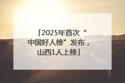2025年首次“中国好人榜”发布，山西1人上榜