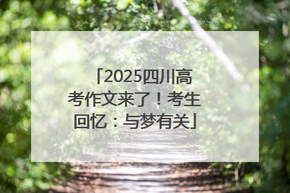 2025四川高考作文来了！考生回忆：与梦有关