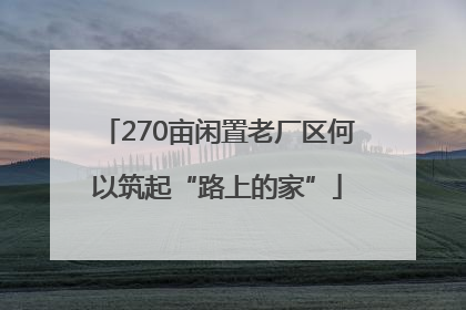 270亩闲置老厂区何以筑起“路上的家”