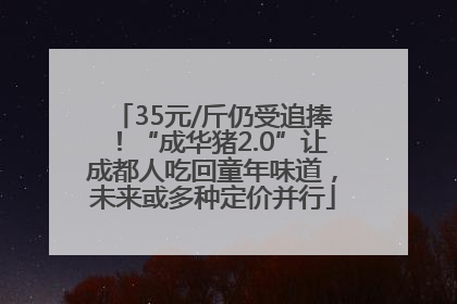 35元/斤仍受追捧！“成华猪2.0”让成都人吃回童年味道，未来或多种定价并行