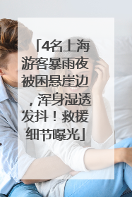 4名上海游客暴雨夜被困悬崖边，浑身湿透发抖！救援细节曝光