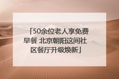 50余位老人享免费早餐 北京朝阳这间社区餐厅升级焕新