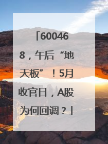 600468，午后“地天板”！5月收官日，A股为何回调？