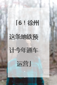 6！徐州这条地铁预计今年通车运营