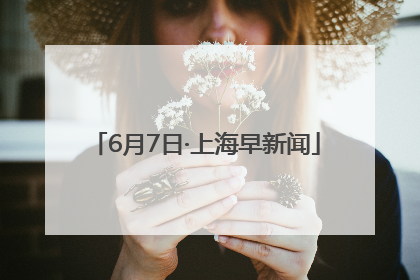 6月7日·上海早新闻