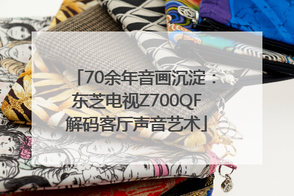 70余年音画沉淀：东芝电视Z700QF解码客厅声音艺术