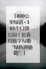 800公里绿道+365个口袋公园！长春用数字勾勒“绿色通勤路”