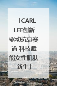 CARLLEE创新驱动抗衰赛道 科技赋能女性肌肤新生