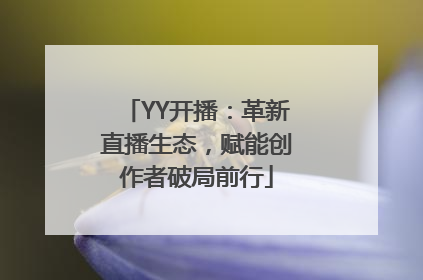 YY开播：革新直播生态，赋能创作者破局前行